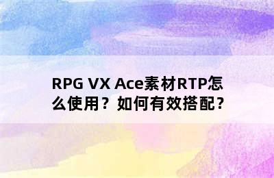 RPG VX Ace素材RTP怎么使用？如何有效搭配？